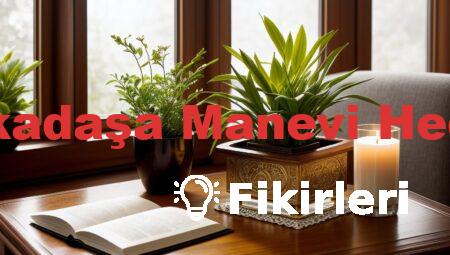 En Yakın Arkadaşa Manevi Hediye Fikirleri