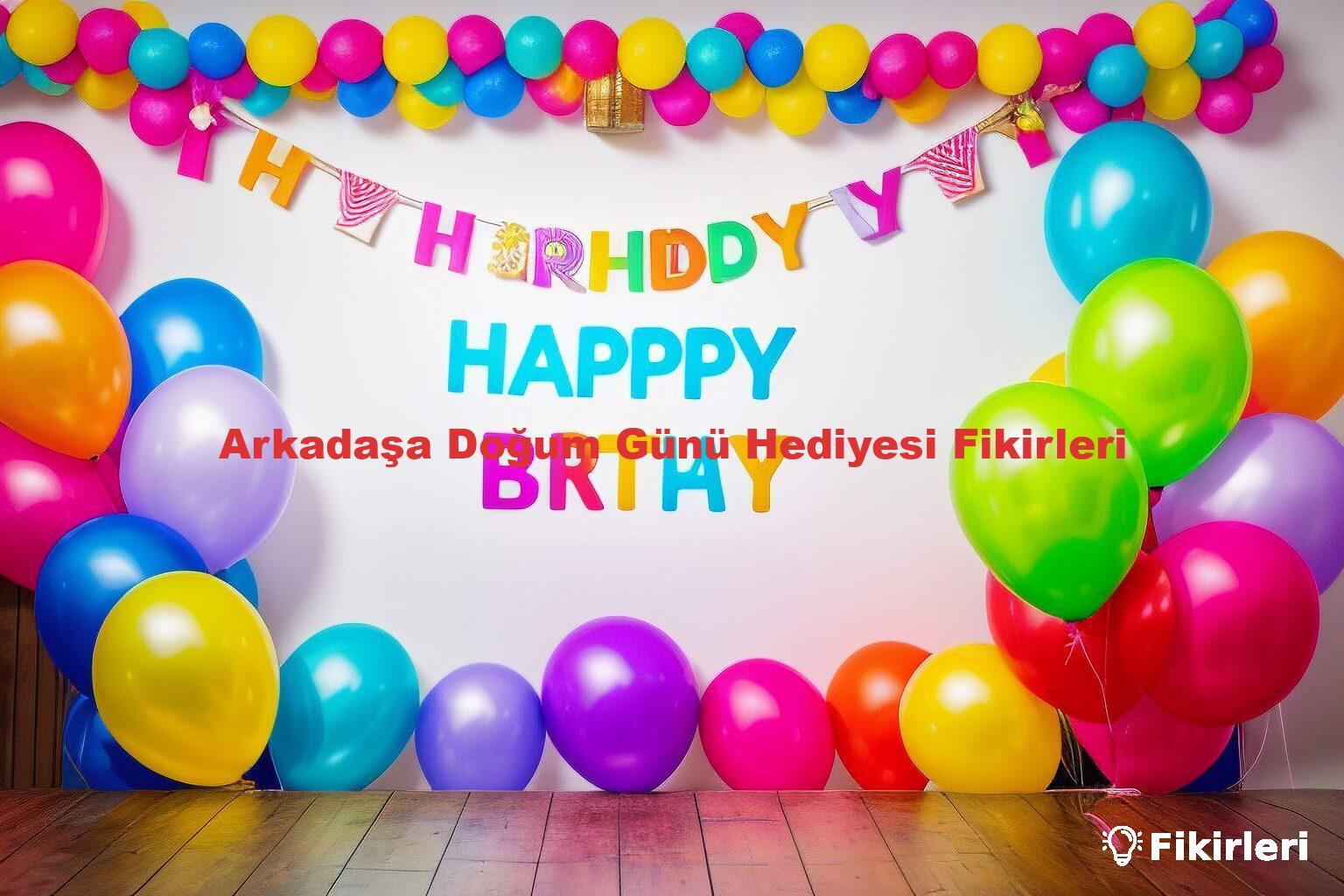 Arkadaşa Doğum Günü Hediyesi Fikirleri