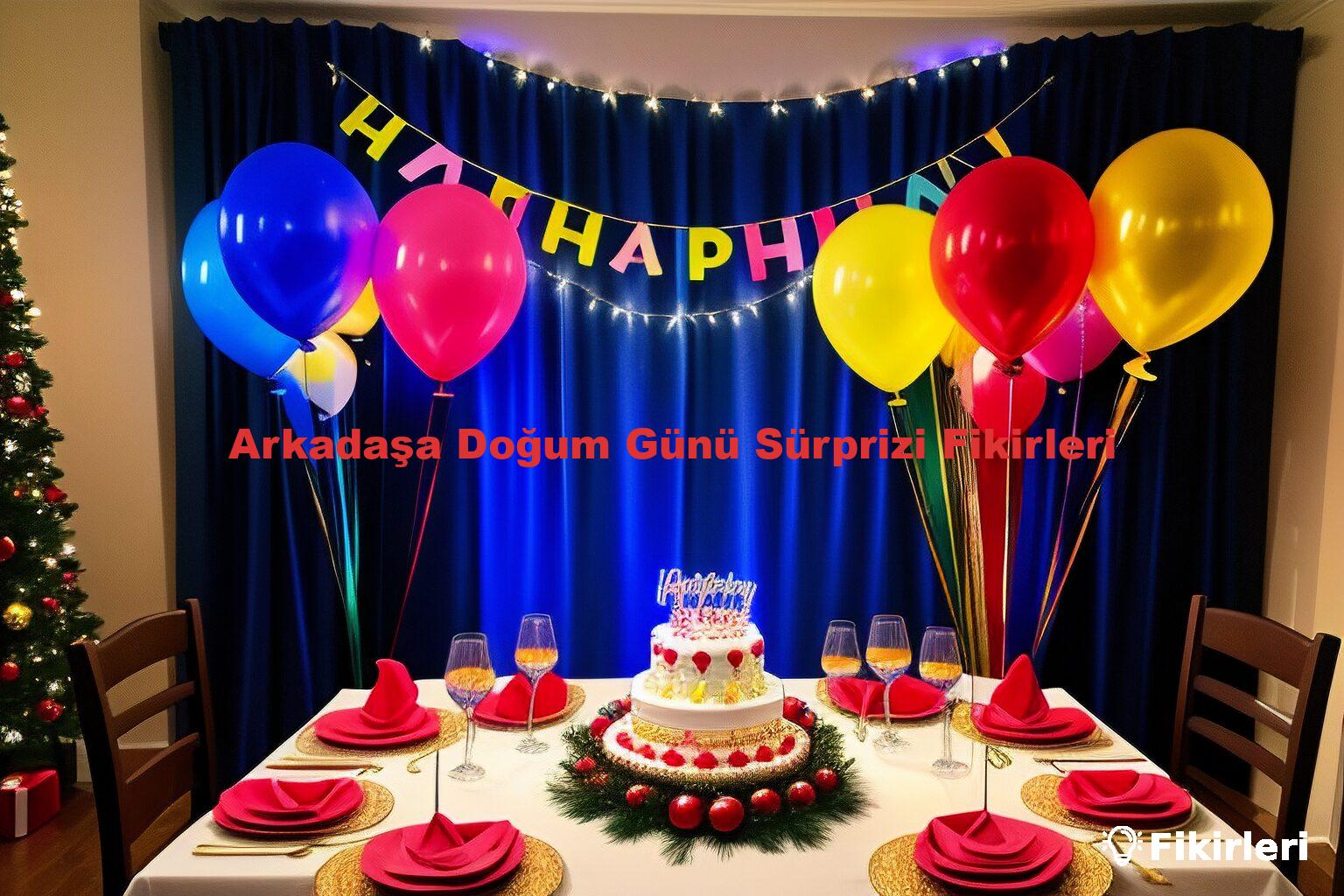 Arkadaşa Doğum Günü Sürprizi Fikirleri