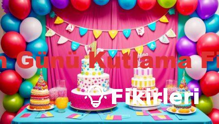Doğum Günü Kutlama Fikirleri