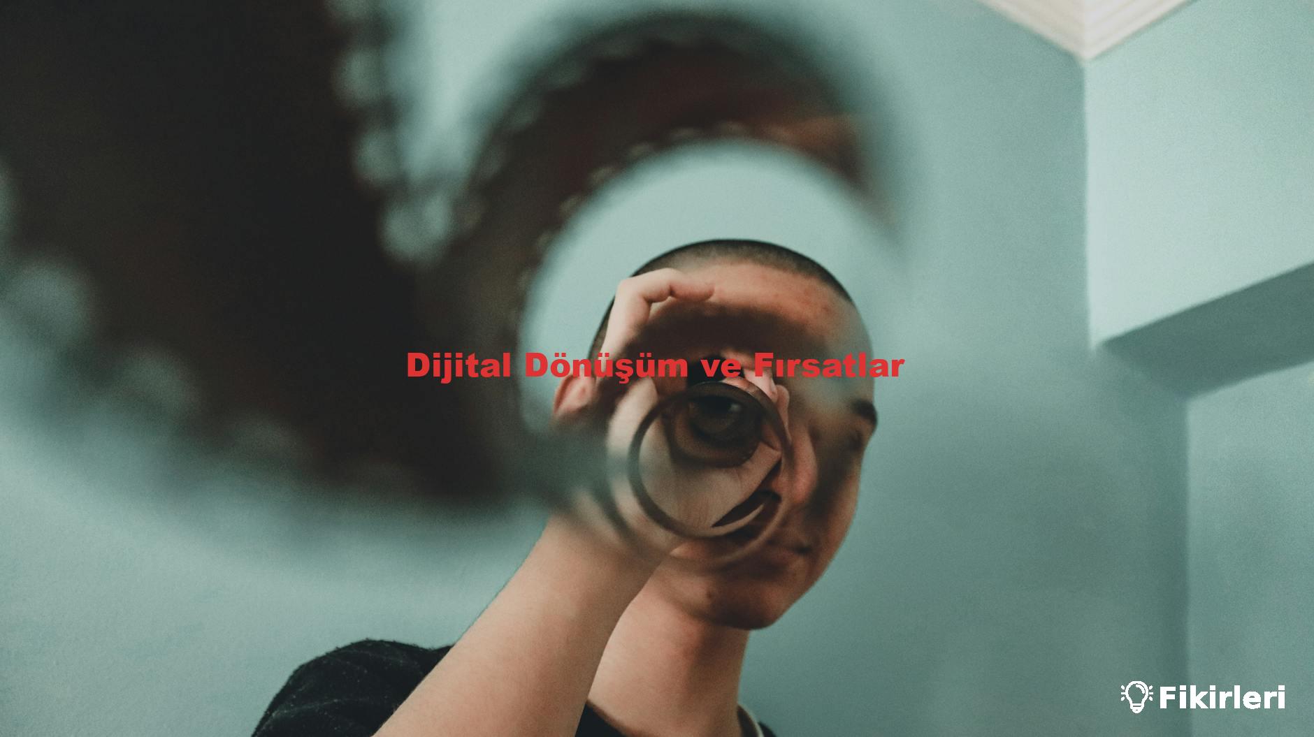 Dijital Dönüşüm ve Fırsatlar