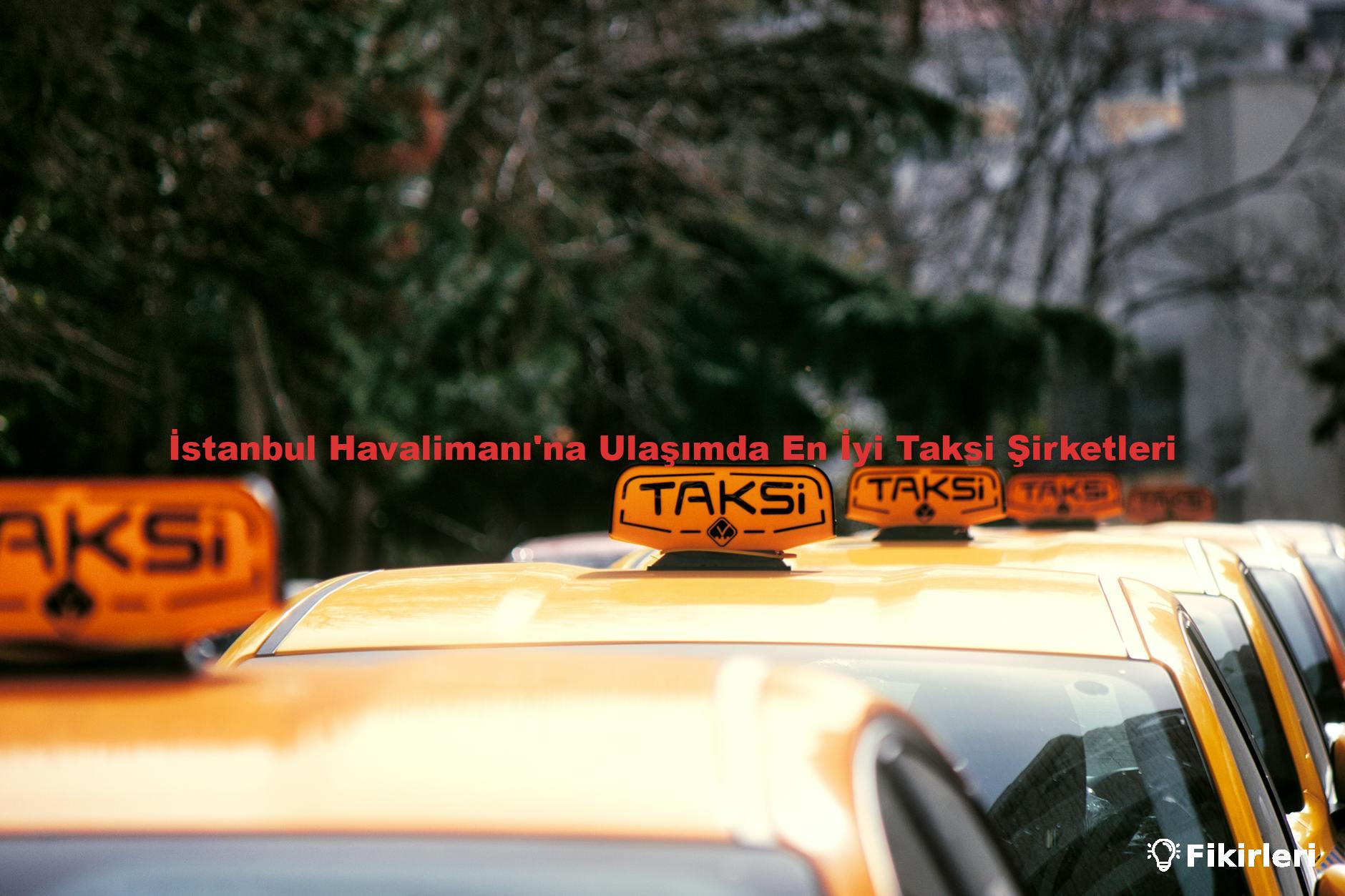 İstanbul Havalimanı'na Ulaşımda En İyi Taksi Şirketleri