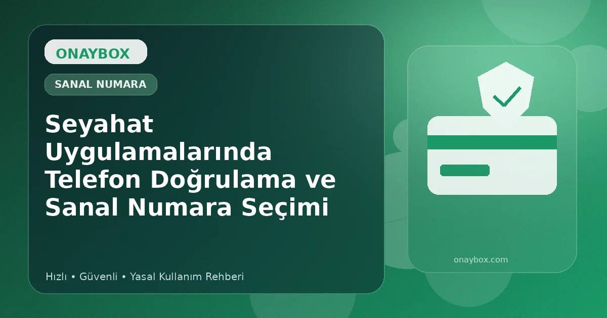 Seyahat Uygulamalarında Telefon Doğrulama ve Sanal Numara Seçimi - Onaybox numara onay rehberi