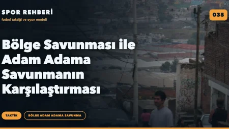 Bölge Savunması ile Adam Adama Savunmanın Karşılaştırması