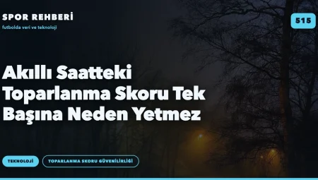 Akıllı Saatteki Toparlanma Skoru Tek Başına Neden Yetmez