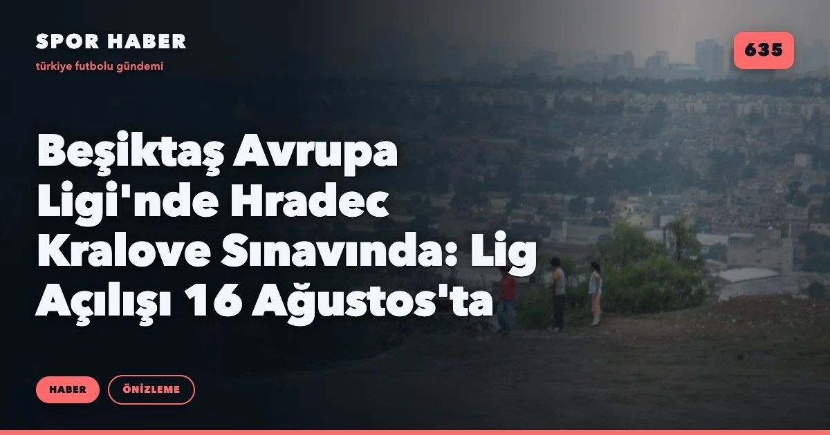 Beşiktaş Avrupa Ligi'nde Hradec Kralove Sınavında: Lig Açılışı 16 Ağustos'ta